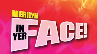 Merilyn In Yer Face! Part Four